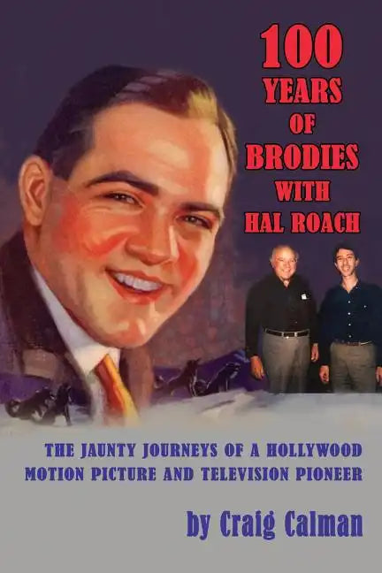 100 Years of Brodies with Hal Roach: The Jaunty Journeys of a Hollywood Motion Picture and Television Pioneer - Paperback