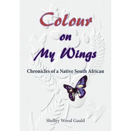 Colour on My Wings: Chronicles of a Native South African - Paperback