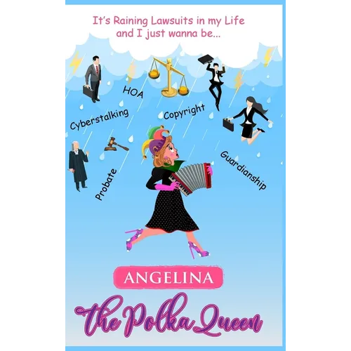 It's Raining Lawsuits in My Life and I Just Wanna Be... Angelina, the Polka Queen - Hardcover