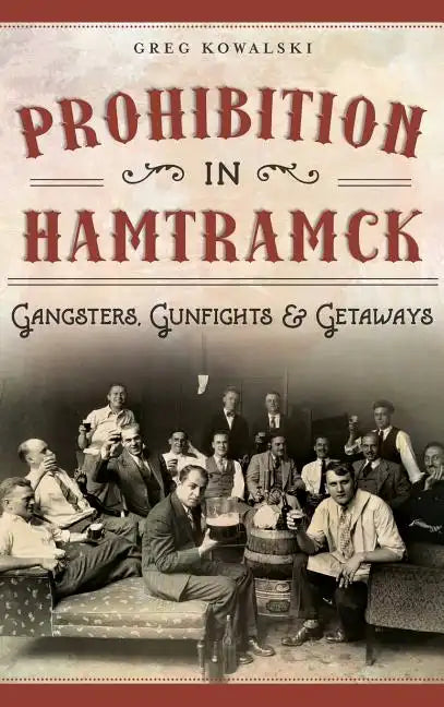 Prohibition in Hamtramck: Gangsters, Gunfights & Getaways - Hardcover