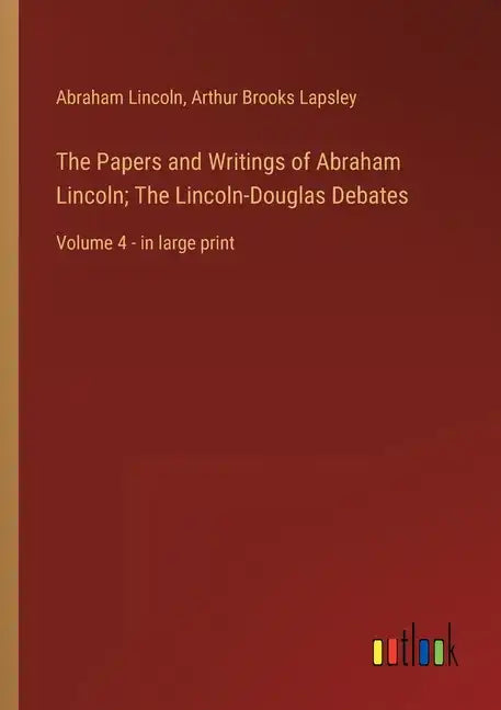 The Papers and Writings of Abraham Lincoln; The Lincoln-Douglas Debates: Volume 4 - in large print - Paperback