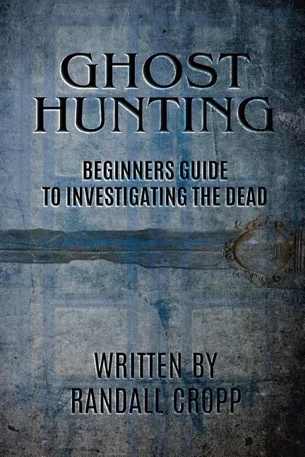 Ghost Hunting: A Beginners Guide to Investigating the Dead. - Paperback