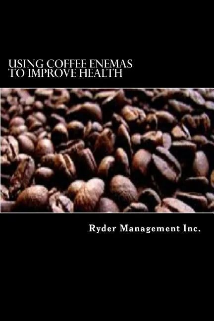 Using Coffee Enemas to Improve Health - Paperback