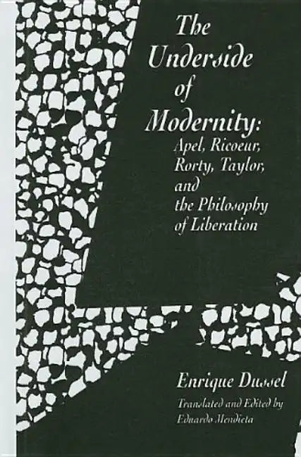 The Underside of Modernity: Apel, Ricoeur, Rorty, Taylor, & the Philosophy of Liberation - Hardcover