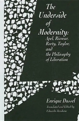 The Underside of Modernity: Apel, Ricoeur, Rorty, Taylor, & the Philosophy of Liberation - Hardcover
