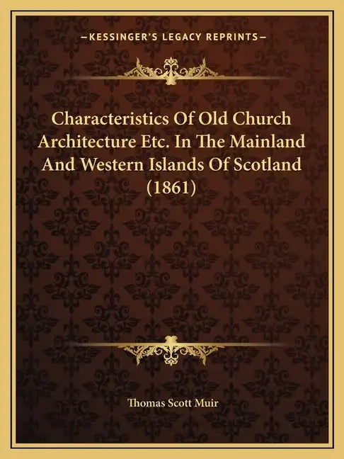 Characteristics Of Old Church Architecture Etc. In The Mainland And Western Islands Of Scotland (1861) - Paperback