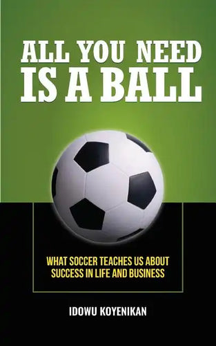 All You Need Is a Ball: What Soccer Teaches Us about Success in Life and Business - Paperback