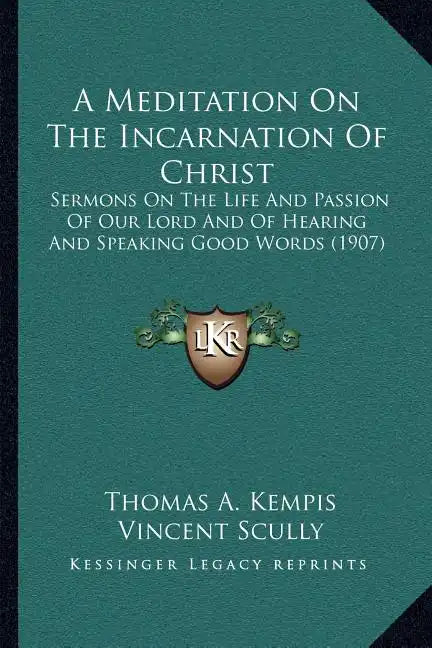 A Meditation on the Incarnation of Christ: Sermons on the Life and Passion of Our Lord and of Hearing and Speaking Good Words (1907) - Paperback