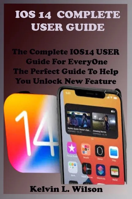 IOS 14 Complete User Guide: The Complete IOS14 USER Guide For EveryOne The Perfect Guide To Help You Unlock New Feature - Paperback
