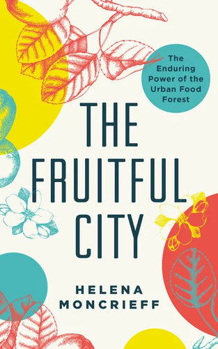 The Fruitful City: The Enduring Power of the Urban Food Forest - Paperback