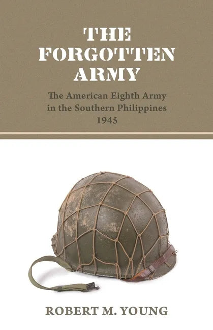 The Forgotten Army: The American Eighth Army in the Southern Philippines 1945 - Paperback