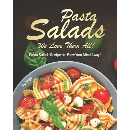 Pasta Salads - We Love Them All!: Pasta Salads Recipes to Blow Your Mind Away! - Paperback