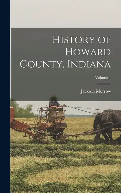History of Howard County, Indiana; Volume 1 - Hardcover