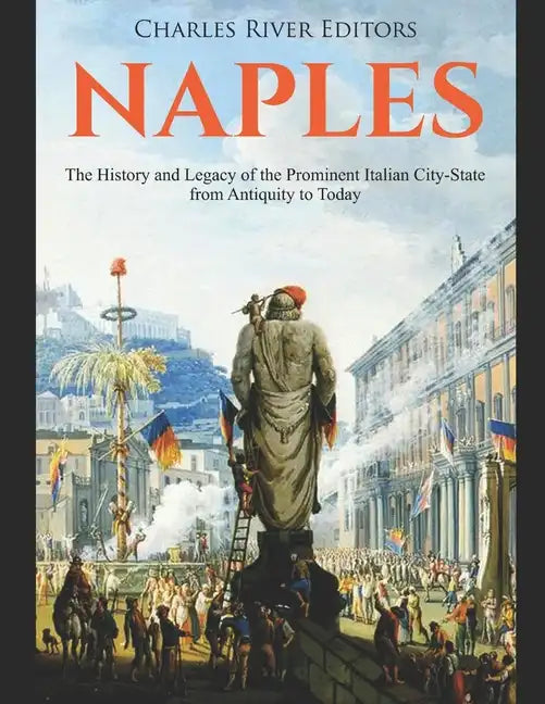 Naples: The History and Legacy of the Prominent Italian City-State from Antiquity to Today - Paperback