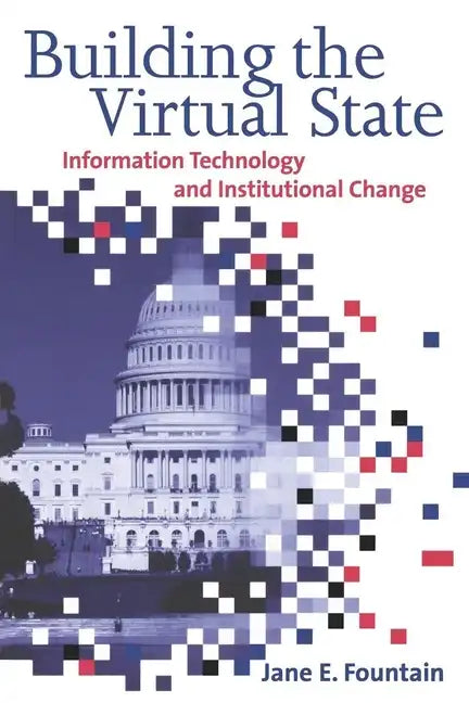 Building the Virtual State: Information Technology and Institutional Change - Paperback