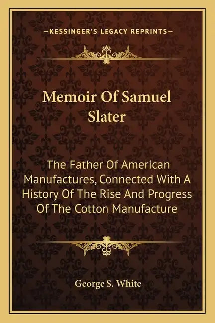 Memoir Of Samuel Slater: The Father Of American Manufactures, Connected With A History Of The Rise And Progress Of The Cotton Manufacture - Paperback