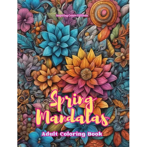 Spring Mandalas Adult Coloring Book Anti-Stress and Relaxing Mandalas to Promote Creativity: Mystical Designs Full of Spring Life to Relieve Stress an