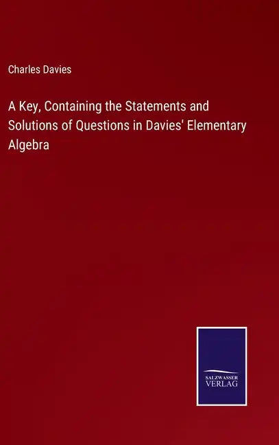 A Key, Containing the Statements and Solutions of Questions in Davies' Elementary Algebra - Hardcover