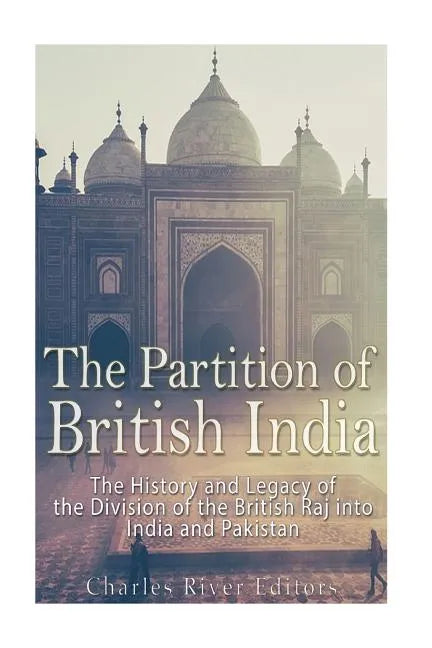 The Partition of British India: The History and Legacy of the Division of the British Raj into India and Pakistan - Paperback