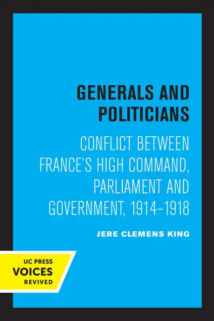 Generals and Politicians: Conflict Between France's High Command, Parliament and Government, 1914-1918 - Paperback