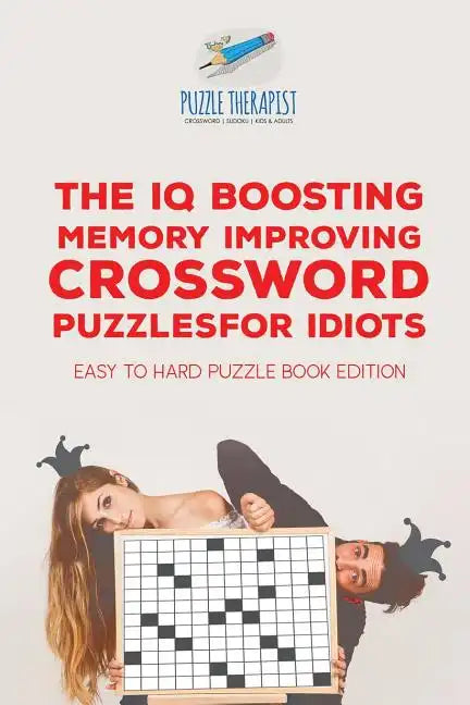 The IQ Boosting Memory Improving Crossword Puzzles for Idiots Easy to Hard Puzzle Book Edition - Paperback