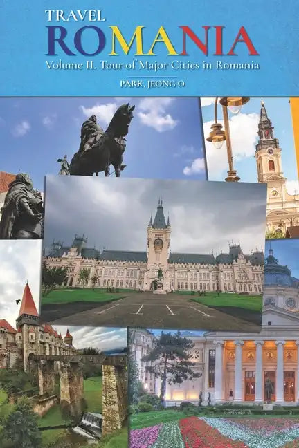 Travel ROMANIA, Vol. II: Tour of Major Cities in Romania - Paperback