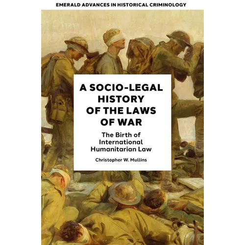 A Socio-Legal History of the Laws of War: The Birth of International Humanitarian Law - Hardcover