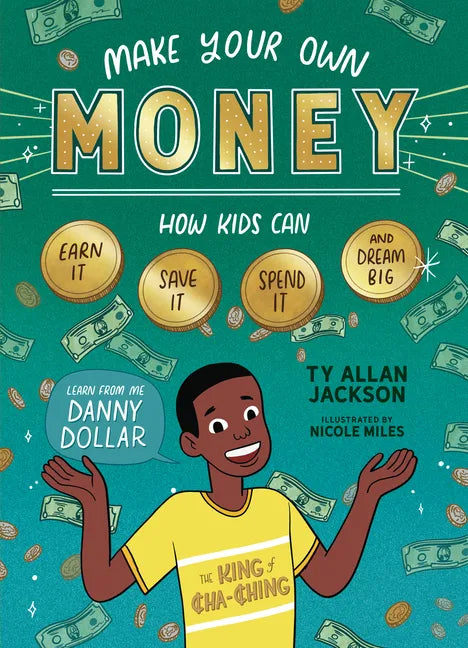 Make Your Own Money: How Kids Can Earn It, Save It, Spend It, and Dream Big, with Danny Dollar, the King of Cha-Ching - Paperback