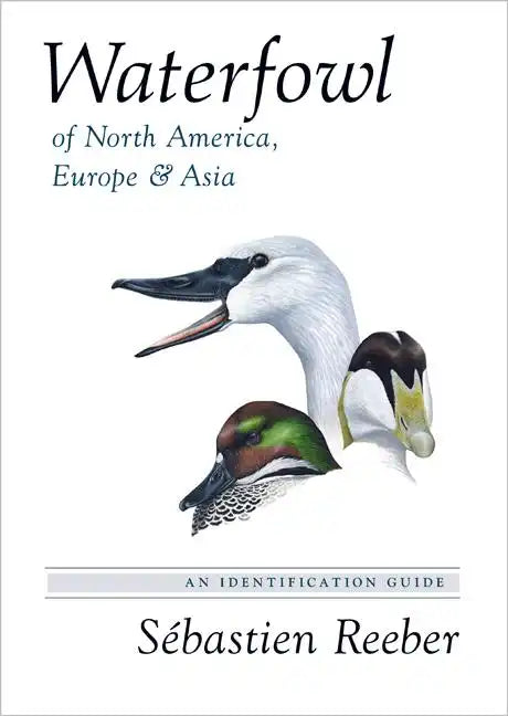 Waterfowl of North America, Europe, and Asia: An Identification Guide - Hardcover