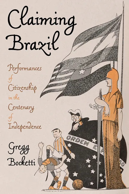 Claiming Brazil: Performances of Citizenship in the Centenary of Independence - Hardcover