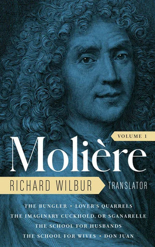 Moliere: The Complete Richard Wilbur Translations, Volume 1: The Bungler / Lover's Quarrels / The Imaginary Cuckhold, or Sganarelle / The School for H - Hardcover