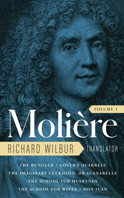 Moliere: The Complete Richard Wilbur Translations, Volume 1: The Bungler / Lover's Quarrels / The Imaginary Cuckhold, or Sganarelle / The School for H - Hardcover