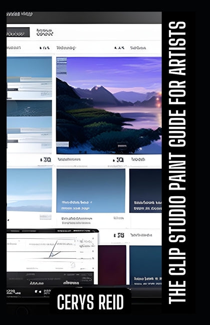 The Clip Studio Paint Guide For Artists: Your Ultimate Digital and Painting Handbook! - Paperback