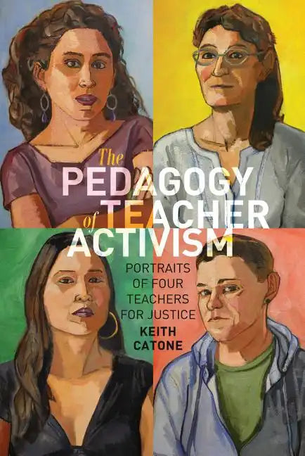 The Pedagogy of Teacher Activism: Portraits of Four Teachers for Justice - Paperback