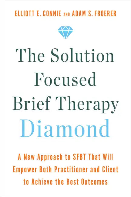 The Solution Focused Brief Therapy Diamond: A New Approach to Sfbt That Will Empower Both Practitioner and Client to Achievethe Best Outcomes - Paperback