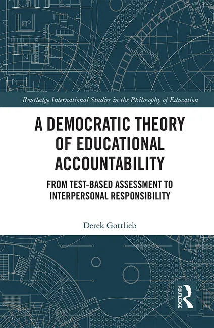 A Democratic Theory of Educational Accountability: From Test-Based Assessment to Interpersonal Responsibility - Paperback