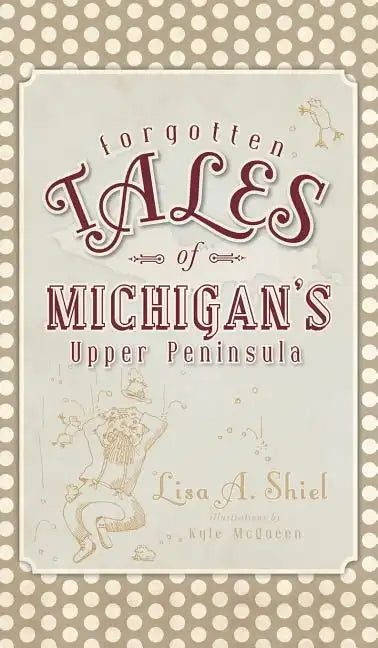 Forgotten Tales of Michigan's Upper Peninsula - Hardcover
