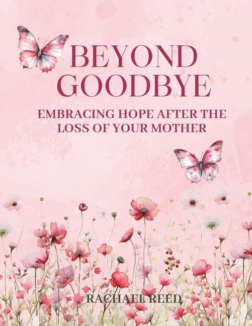 Beyond Goodbye: Embracing Hope After the Loss of Your Mother - Paperback