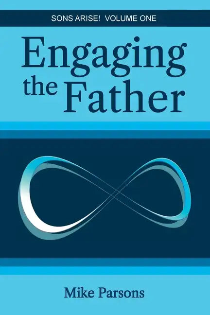 Engaging the Father: Sons Arise! Volume One - Paperback