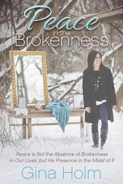Peace in the Brokenness: Peace Is Not the Absence of Brokenness in Our Lives, But His Presence in the Midst of It - Paperback