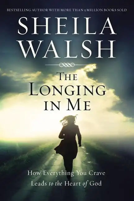 The Longing in Me: How Everything You Crave Leads to the Heart of God - Paperback