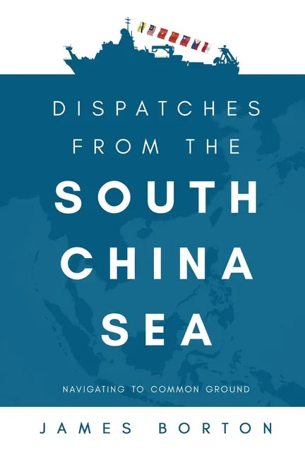 Dispatches from the South China Sea: Navigating to Common Ground - Paperback