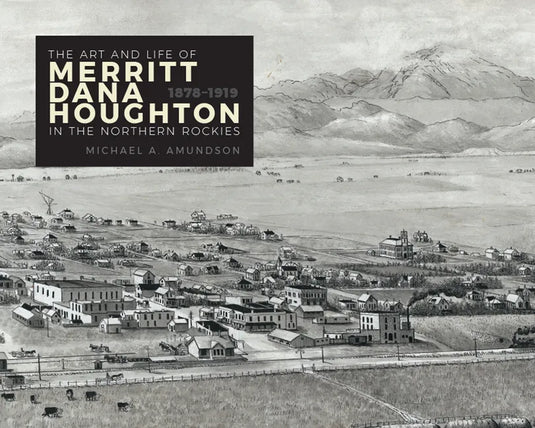 The Art and Life of Merritt Dana Houghton in the Northern Rockies, 1878-1919 - Hardcover