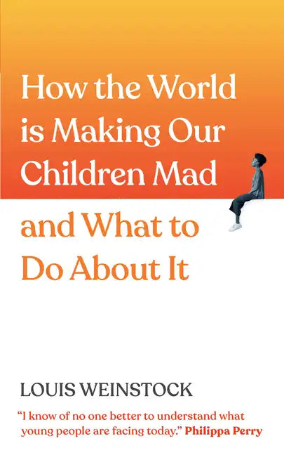 How the World Is Making Our Children Mad and What to Do about It: A Field Guide to Raising Empowered Children and Growing a More Beautiful World - Paperback
