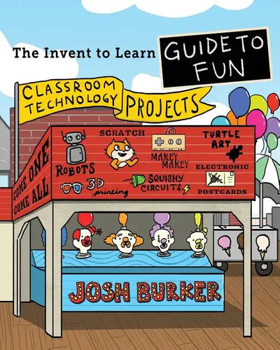The Invent To Learn Guide To Fun: Makerspace, Classroom, Library, and Home STEM Projects - Paperback
