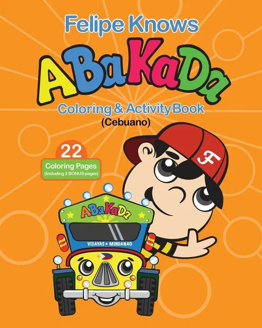 Felipe Knows Abakada Cebuano Coloring & Activity Book: Filipino Childrens Book To Learn Cebuano Alphabet - Paperback