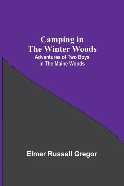 Camping In The Winter Woods: Adventures Of Two Boys In The Maine Woods - Paperback