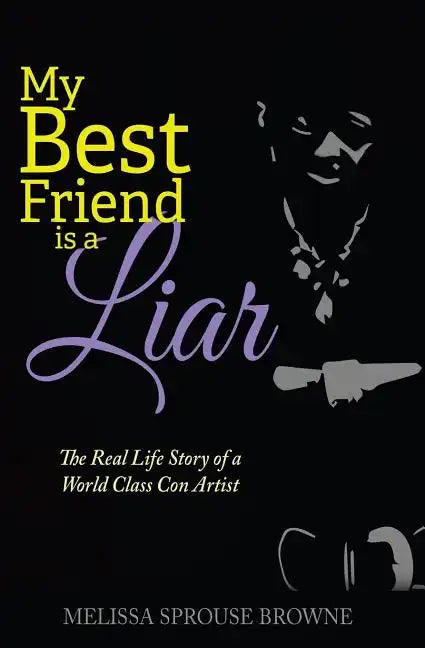 My Best Friend is a Liar: The Real Life Story of a World Class Con Artist - Paperback