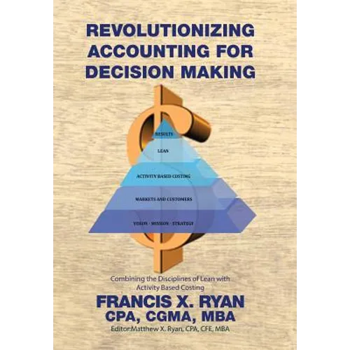 Revolutionizing Accounting for Decision Making: Combining the Disciplines of Lean with Activity Based Costing - Hardcover
