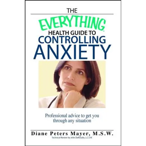 The Everything Health Guide to Controlling Anxiety Book: Professional Advice to Get You Through Any Situation - Paperback